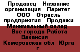 Продавец › Название организации ­ Паритет, ООО › Отрасль предприятия ­ Продажи › Минимальный оклад ­ 1 - Все города Работа » Вакансии   . Кемеровская обл.,Юрга г.